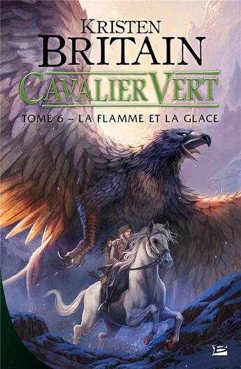 Couverture du livre « Cavalier vert Tome 6 : la flamme et la glace » de Kristen Britain aux éditions Bragelonne