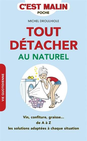 Couverture du livre « C'est malin poche : tout détacher au naturel, c'est malin ; vin, confiture, graisse... de A à Z les solutions adaptées à chaque situation » de Michel Droulhiole aux éditions Leduc