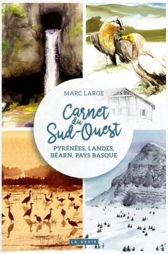 Couverture du livre « Carnet du Sud-Ouest ; Pyrénées, Landes, Béarn, Pays basque » de Marc Large aux éditions Geste