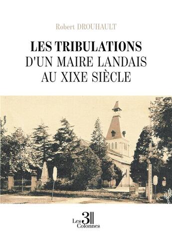 Couverture du livre « Les tribulations d'un maire landais au XIXe sie'cle » de Robert Drouhault aux éditions Les Trois Colonnes