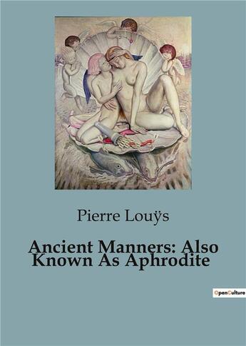 Couverture du livre « Ancient Manners: Also Known As Aphrodite » de Pierre Louys aux éditions Culturea