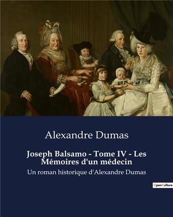 Couverture du livre « Joseph Balsamo - Tome IV - Les Mémoires d'un médecin : Un roman historique d'Alexandre Dumas » de Alexandre Dumas aux éditions Culturea