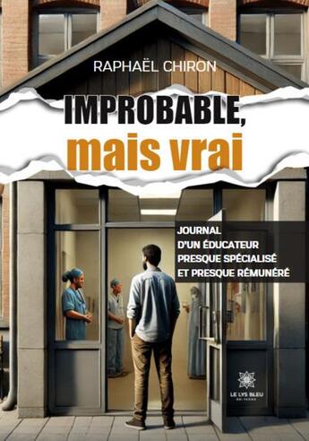 Couverture du livre « Improbable, mais vrai : Journal d'un éducateur presque spécialisé et presque rémunéré » de Raphael Chiron aux éditions Le Lys Bleu