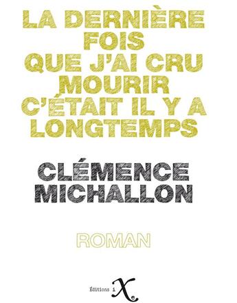 Couverture du livre « La dernière fois que j'ai cru mourir, c'était il y a longtemps » de Clemence Michallon aux éditions Ixe