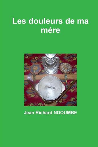 Couverture du livre « Les douleurs de ma mère » de Jean-Richard Ndoumbe aux éditions Lulu