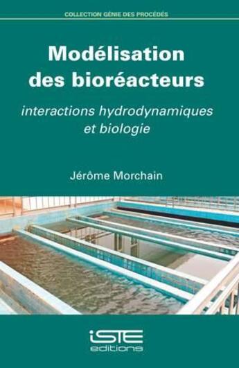 Couverture du livre « Modélisation des bioréacteurs ; interactions hydrodynamiques » de Jerome Morchain aux éditions Iste