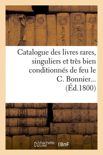 Couverture du livre « Catalogue des livres rares, singuliers et tres bien conditionnes de feu le c. bonnier (ed.1800) » de  aux éditions Hachette Bnf