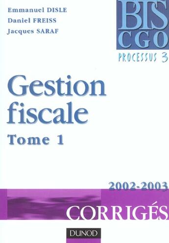 Couverture du livre « Gestion Fiscale T.1 ; Corriges ; Processus 3 ; Edition 2002-2003 » de Emmanuel Disle et Jacques Saraf et Daniel Freiss aux éditions Dunod