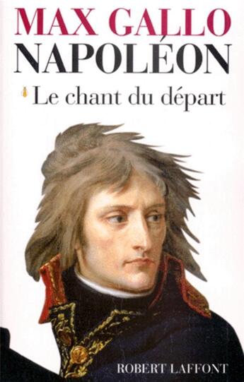 Couverture du livre « Napoléon t.1 ; la chant du départ » de Max Gallo aux éditions Robert Laffont