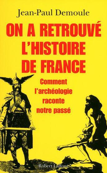 Couverture du livre « On a retrouvé l'histoire de France : comment l'archéologie raconte notre passé » de Jean-Paul Demoule aux éditions Robert Laffont
