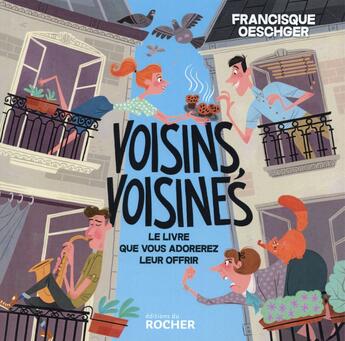 Couverture du livre « Voisins, voisines ; le livre que vous adorerez lui offrir » de Francisque Oeschger aux éditions Rocher