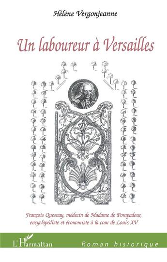 Couverture du livre « Un laboureur à Versailles ; Francois Quesnay médecin de Madame de Pompadour, encyclopédiste et économiste à la cour de Louis XV » de Helene Vergonjeanne aux éditions L'harmattan