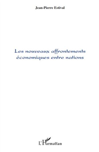 Couverture du livre « Les nouveaux affrontements économiques entre nations » de Jean-Pierre Estival aux éditions L'harmattan