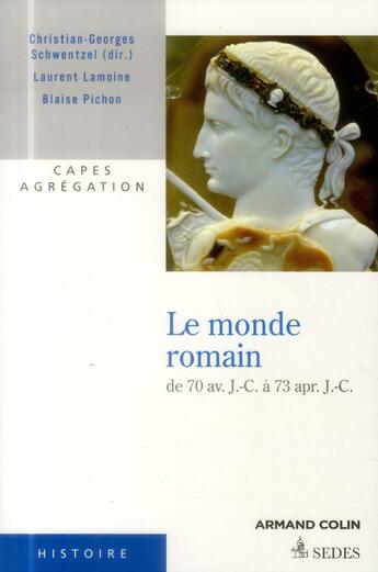 Couverture du livre « Le monde romain de 70 av. J.-C. à 73 apr. J.-C. » de Christian-Georges Schwentzel et Laurent Lamoine et Blaise Pichon aux éditions Armand Colin