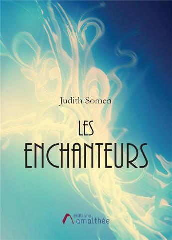 Couverture du livre « Les enchanteurs » de Judith Somen aux éditions Amalthee