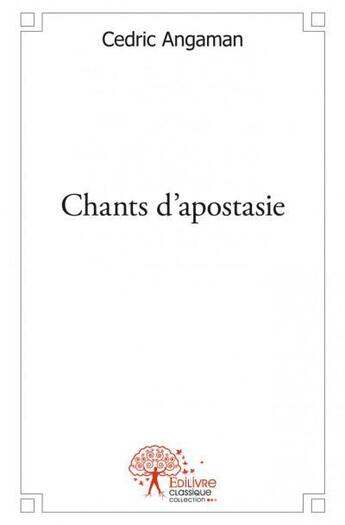 Couverture du livre « Chants d'apostasie » de Cedric Angaman aux éditions Edilivre