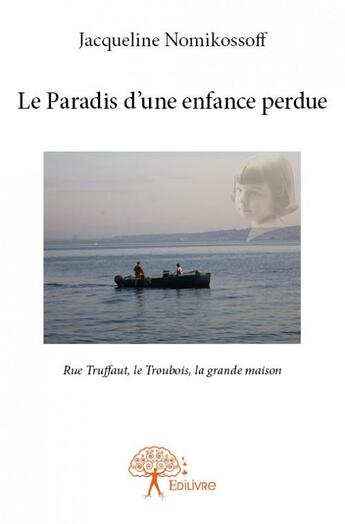 Couverture du livre « Le paradis d'une enfance perdue ; rue Truffaut, le Troubois, la grande maison » de Jacqueline Nomikossoff aux éditions Edilivre