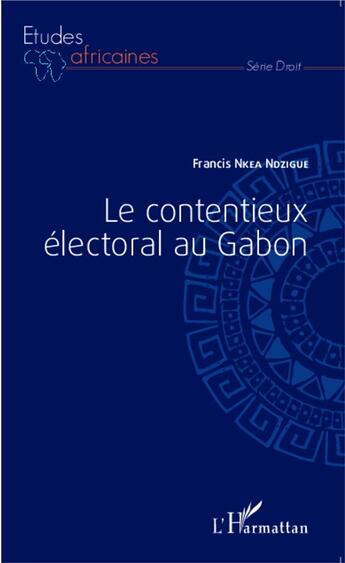 Couverture du livre « Le contentieux électoral au Gabon » de Francis Nkea Ndzigue aux éditions L'harmattan