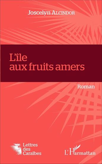 Couverture du livre « L'île aux fruits amers : Roman » de Joscelyn Alcindor aux éditions L'harmattan