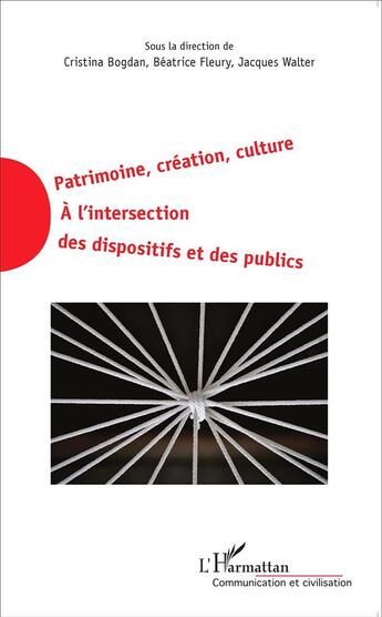 Couverture du livre « Patrimoine, création, culture à l'intersection des dispositifs et des publics » de Jacques Walter et Cristina Bogdan et Beatrice Fleury aux éditions L'harmattan