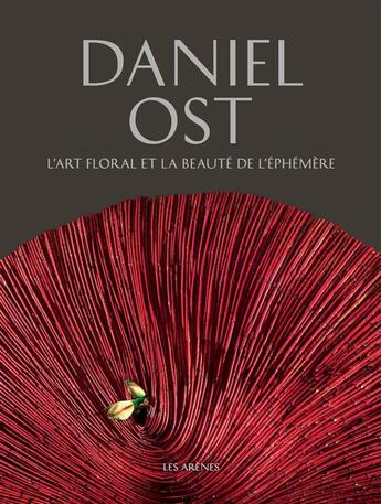 Couverture du livre « L'art floral et la beauté de l'éphèmère » de Daniel Ost aux éditions Les Arenes