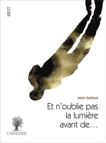 Couverture du livre « Et n'oublie pas la lumière avant de... » de Alain Guillard aux éditions L'amourier