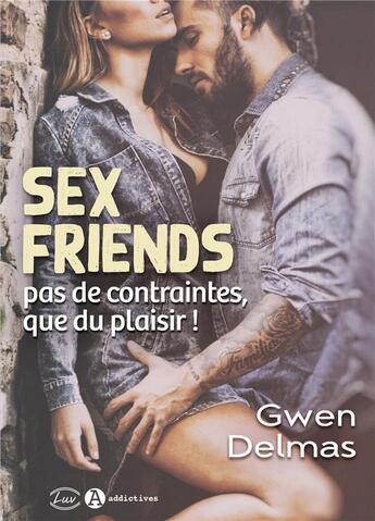 Couverture du livre « Sex friends : pas de contraintes, que du plaisir ! » de Gwen Delmas aux éditions Editions Addictives