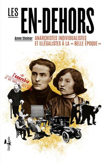 Couverture du livre « Les en-dehors ; anarchistes individualistes et illégalistes à la belle époque » de Anne Steiner aux éditions L'echappee