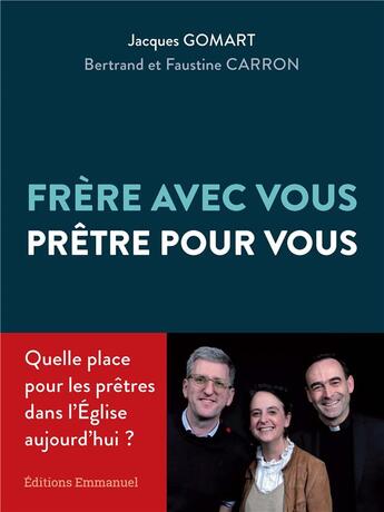 Couverture du livre « Frère avec vous, prêtre pour vous : Quelle place pour le prêtre dans l'église aujourd'hui ? » de Jacques Gomart et Bertrand Caron et Faustine Caron aux éditions Emmanuel