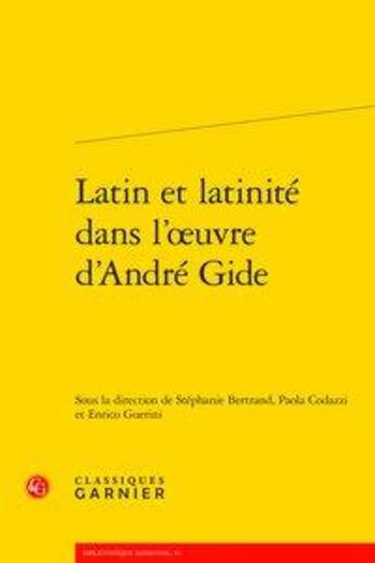 Couverture du livre « Latin et latinité dans l'oeuvre d'André Gide » de Enrico Guerini et Stephanie Bertrand et Paola Codazzi aux éditions Classiques Garnier