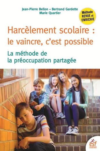 Couverture du livre « Harcèlement scolaire : le vaincre, c'est possible ; la méthode de la préoccupation partagée (3e édition) » de Jean-Pierre Bellon et Marie Quartier et Bertrand Gardette aux éditions Esf