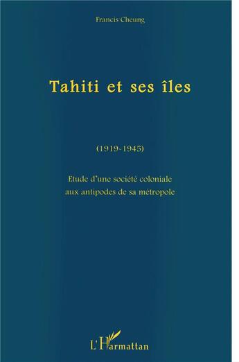 Couverture du livre « Tahiti et ses îles (1919-1945) » de Francis Cheung aux éditions L'harmattan