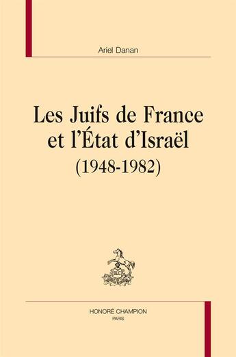 Couverture du livre « Les Juifs de France et l'État d'Israël (1948-1982) » de Ariel Danan aux éditions Honore Champion