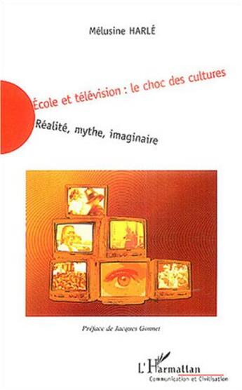 Couverture du livre « Ecole et television : le choc des cultures - realite, mythe, imaginaire » de Melusine Harle aux éditions L'harmattan