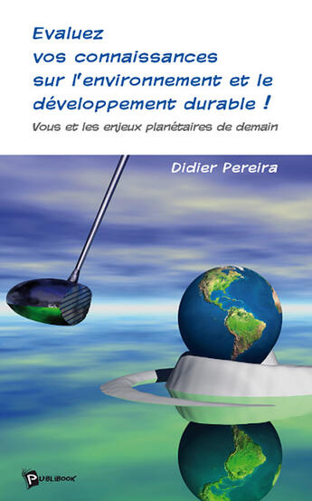 Couverture du livre « Évaluez vos connaissances sur l'environnement et le développement durable ! ; vous et les enjeux planétaires de demain » de Didier Pereira aux éditions Publibook