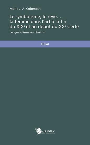 Couverture du livre « Le symbolisme, le reve la femme dans l art a la fin du xixe et au debut du xxe siecle » de Colombet Marie J. A. aux éditions Publibook