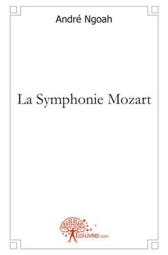 Couverture du livre « La symphonie mozart - poemes et chansons » de Ngoah Andre aux éditions Edilivre