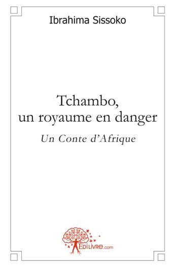 Couverture du livre « Tchambo, un royaume en danger ; un conte d'Afrique » de Ibrahima Sissoko aux éditions Edilivre