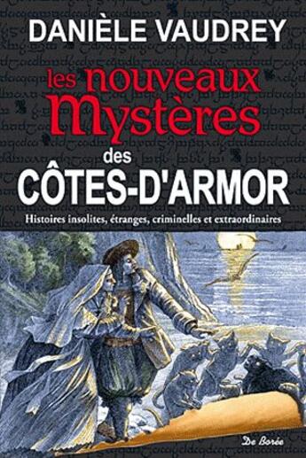 Couverture du livre « Côtes-d'Armor ; les nouveaux mystères ; histoires insolites, étranges, criminelles et extraordinaires » de Daniele Vaudrey aux éditions De Boree