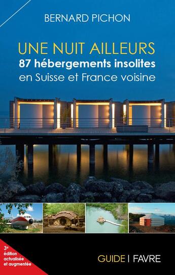 Couverture du livre « Une nuit ailleurs ; 87 hébergements insolites en Suisse et France voisine » de Bernard Pichon aux éditions Favre