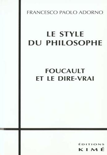 Couverture du livre « Le style du philosophe ; Foucault et le dire-vrai » de Francesco Paolo Adorno aux éditions Kime