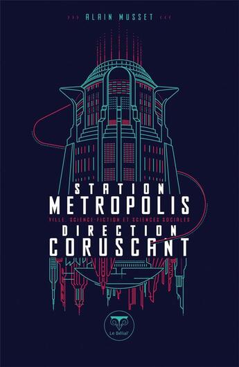 Couverture du livre « Station Métropolis, direction Corsucant ; ville, science-fiction et sciences sociales » de Alain Musset aux éditions Le Belial