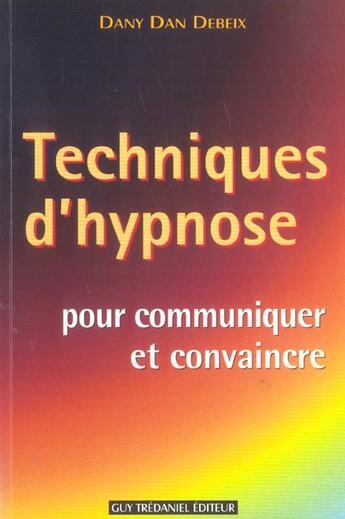 Couverture du livre « Techniques d'hypnose pour communiquer et convaincre » de Dany Dan Debeix aux éditions Guy Trédaniel