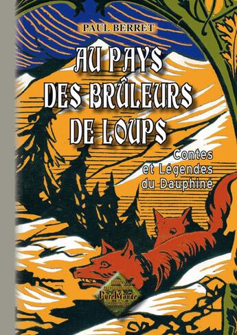 Couverture du livre « Au pays des brûleurs de loups ; contes et légendes du Dauphiné » de Paul Berret aux éditions Editions Des Regionalismes