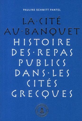 Couverture du livre « La cité au banquet ; histoire des repas publics dans les cités grecques » de Pauline Schmitte Pantel aux éditions Editions De La Sorbonne