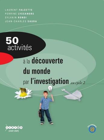 Couverture du livre « 50 activités à la découverte du monde par l'investigation au cycle 2 » de Laurent Falcette et Sylvain Rondi et Perrine Lyssandre et Jean-Charles Saura aux éditions Crdp De Toulouse