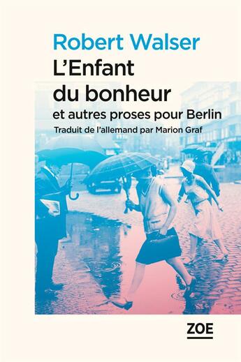 Couverture du livre « L'enfant du bonheur et autres proses pour Berlin » de Robert Walser aux éditions Zoe