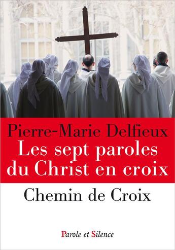 Couverture du livre « Les sept paroles du Christ en croix » de Pierre-Marie Delfieux aux éditions Parole Et Silence