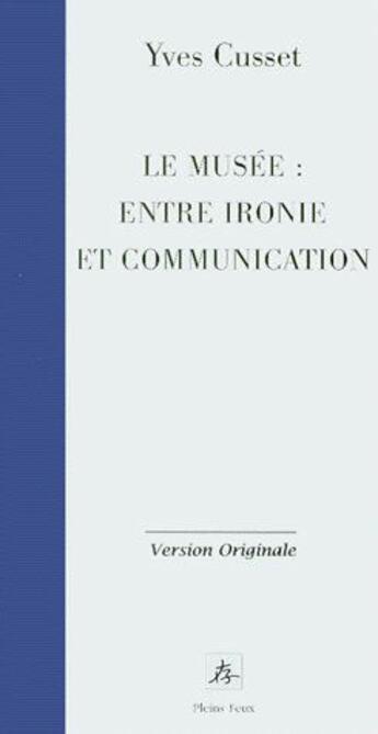 Couverture du livre « Le musée : entre ironie et communication » de  aux éditions Pleins Feux