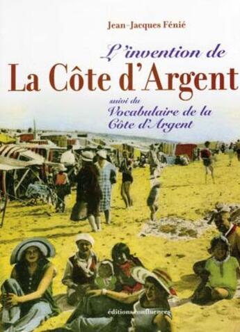 Couverture du livre « L'invention de la Côte d'Argent ; vocabulaire de la Côte d'Argent » de Jean-Jacques Fenie aux éditions Confluences